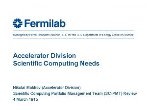 Accelerator Division Scientific Computing Needs Nikolai Mokhov Accelerator