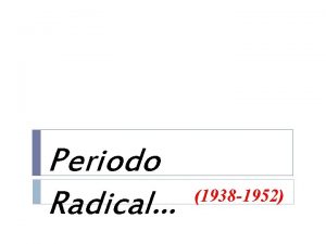 Periodo Radical 1938 1952 Objetivo Comprender y Analizar