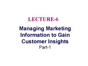 LECTURE6 Managing Marketing Information to Gain Customer Insights