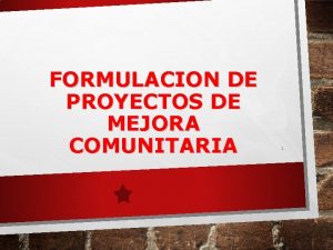 FORMULACION DE PROYECTOS DE MEJORA COMUNITARIA 1 ETAPAS