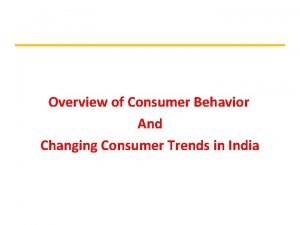 Overview of Consumer Behavior And Changing Consumer Trends