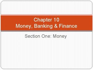 Chapter 10 Money Banking Finance Section One Money