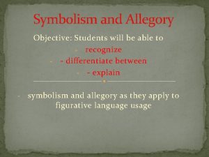 Symbolism and Allegory Objective Students will be able