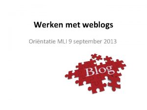 Werken met weblogs Orintatie MLI 9 september 2013