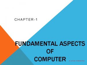 CHAPTER1 FUNDAMENTAL ASPECTS OF COMPUTER ATISH SHRESTHA CONTENTS