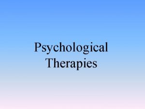 Psychological Therapies Introduction Psychotherapy Emotionally charged confiding interaction