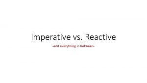 Imperative vs Reactive and everything in between Imperative