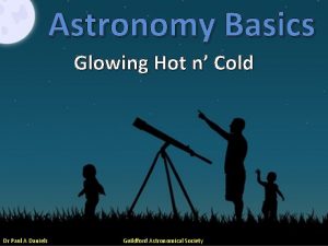 Astronomy Basics Glowing Hot n Cold Dr Paul