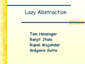 Lazy Abstraction Tom Henzinger Ranjit Jhala Rupak Majumdar