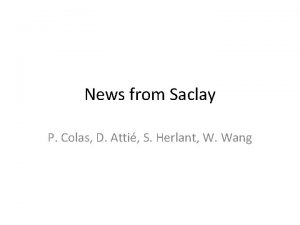 News from Saclay P Colas D Atti S