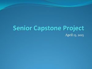 Senior Capstone Project April 15 2015 Overview The