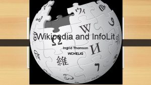 Wikipedia and Info Lit Ingrid Thomson WCHELIG Wikipedia