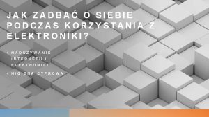 JAK ZADBA O SIEBIE PODCZAS KORZYSTANIA Z ELEKTRONIKI