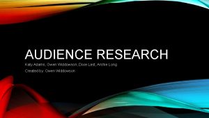 AUDIENCE RESEARCH Katy Adams Owen Widdowson Dixie Last