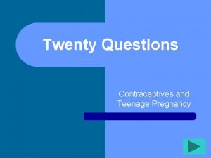 Twenty Questions Contraceptives and Teenage Pregnancy Twenty Questions