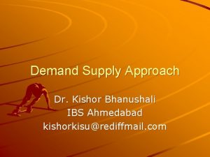 Demand Supply Approach Dr Kishor Bhanushali IBS Ahmedabad