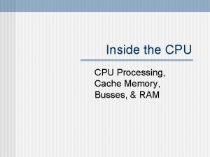 Inside the CPU Processing Cache Memory Busses RAM