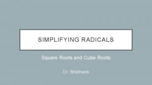 SIMPLIFYING RADICALS Square Roots and Cube Roots Dr
