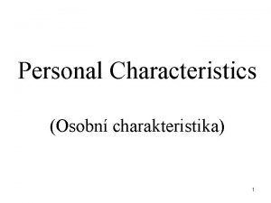 Personal Characteristics Osobn charakteristika 1 Personal Characteristic Introduction