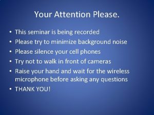 Your Attention Please This seminar is being recorded