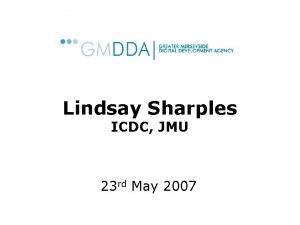 Lindsay Sharples ICDC JMU 23 rd May 2007