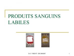 PRODUITS SANGUINS LABILES Dr JJ VERDOT IDE 20062007