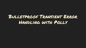 Bulletproof Transient Error Handling with Polly Transient Errors