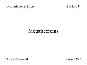 Computational Logic Lecture 8 Metatheorems Michael Genesereth Autumn