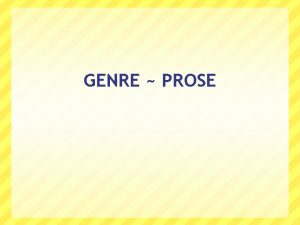 GENRE PROSE PROSE Prose is any type of