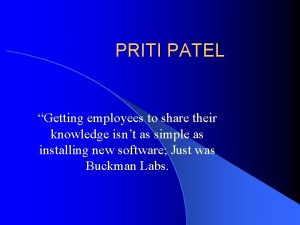 PRITI PATEL Getting employees to share their knowledge