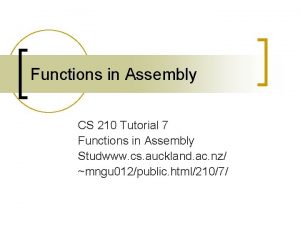 Functions in Assembly CS 210 Tutorial 7 Functions