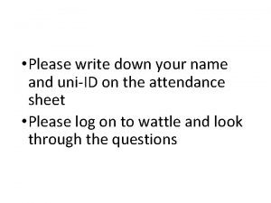 Please write down your name and uniID on