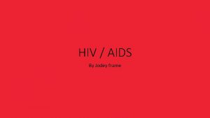 HIV AIDS By Jodey frame Virus A virus