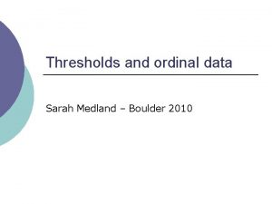 Thresholds and ordinal data Sarah Medland Boulder 2010