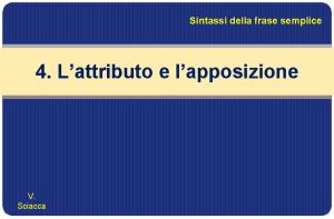 Sintassi della frase semplice 4 Lattributo e lapposizione