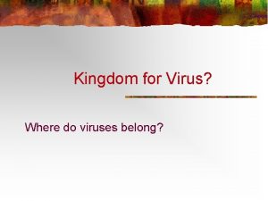 Kingdom for Virus Where do viruses belong Are