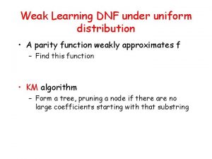 Weak Learning DNF under uniform distribution A parity
