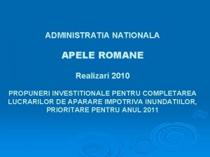 ADMINISTRATIA NATIONALA APELE ROMANE Realizari 2010 PROPUNERI INVESTITIONALE