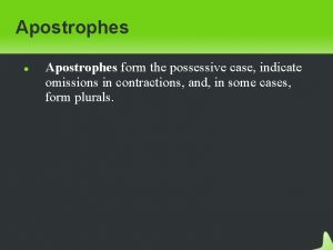 Apostrophes form the possessive case indicate omissions in