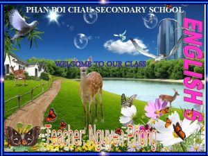 PHAN BOI CHAU SECONDARY SCHOOL WELCOME TO OUR
