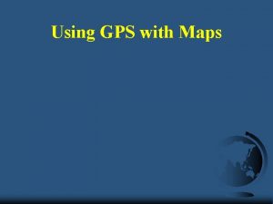 Using GPS with Maps Ellipsoid Geoid Topographic Surface