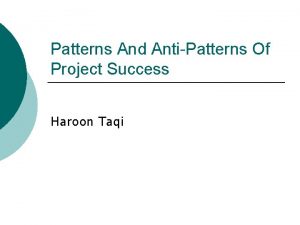 Patterns And AntiPatterns Of Project Success Haroon Taqi