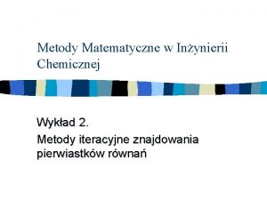 Metody Matematyczne w Inynierii Chemicznej Wykad 2 Metody