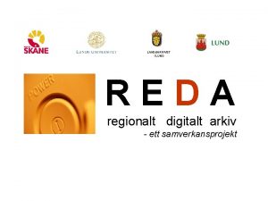 LANDSARKIVET I LUND REDA regionalt digitalt arkiv ett