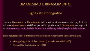 UMANESIMO E RINASCIMENTO Significato storiografico I termini Umanesimo