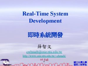 RealTime System Development cwhsuehcsie ntu edu tw http