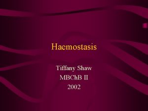 Haemostasis Tiffany Shaw MBCh B II 2002 Haemostasis