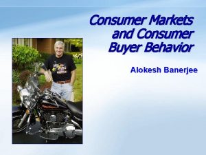 Consumer Markets and Consumer Buyer Behavior Alokesh Banerjee