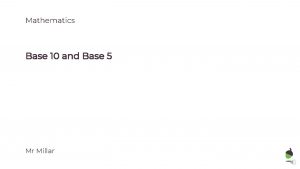 Mathematics Base 10 and Base 5 Mr Millar