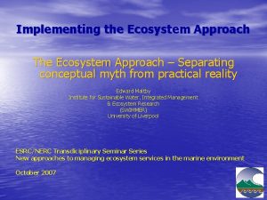 Implementing the Ecosystem Approach The Ecosystem Approach Separating